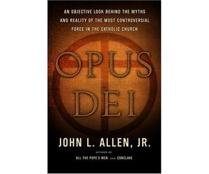 Opus Dei: An Objective Look Behind the Myths and Reality of the Most Controversial Force in the Catholic Church