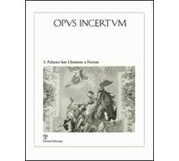 Opus incertum. Vol. 3: Palazzo San Clemente a Firenze. Architettura e decorazione dai Guadagni ai Velluti Zati.