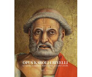 Opus Karoli Crivelli. Le opere e la materia. Nuove letture su Carlo Crivelli