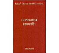 Opuscoli. Vol. 1 - Cipriano di Cartagine (san)