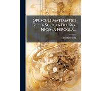 Opusculi Matematici Della Scuola Del Sig. Nicola Fergola...