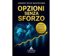 Opzioni Senza Sforzo: Strategie Semplici per Entrate Stabili e Controllate: Domina call, put e tattiche a basso rischio per generare un flusso di cassa mensile affidabile