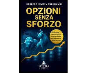 Opzioni Senza Sforzo: Strategie Semplici per Entrate Stabili e Controllate: Domina call, put e tattiche a basso rischio per generare un flusso di cassa mensile affidabile