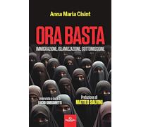 Ora basta. Immigrazione, islamizzazione, sottomissione - Cisint Anna Maria