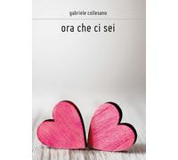 Ora che ci sei di Gabriele Collesano, 2017, Youcanprint
