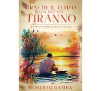 Ora che il tempo non mi è più tiranno: (oltre i pensieri, oltre le parole)