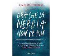 Ora che la nebbia non c'è più. La rivoluzionaria storia di libertà e conqu...