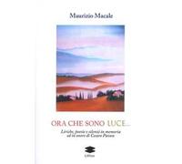 Ora che sono luce. Liriche, poesie e silenzi in memoria ed in onore di Cesare Pavese