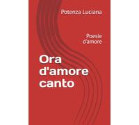 Ora d'amore canto: Poesie d'amore