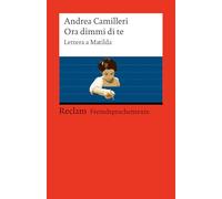 Ora dimmi di te. Lettera a Matilda: [Fremdsprachentexte] - Italienischer Text mit deutschen Worterklärungen. Niveau B1-B2 (GER) - Vom Bestsellerautor der Krimis um Kommissar Montalbano: 14819