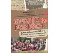 Ora e sempre Resistenza. Rivarolo Canavese 1943-1945. Memorie di guerra e ...