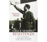 Ora e sempre resistenza. Scritti e testimonianze su Montemaggio, Monticchiello e la Resistenza in terra di Siena
