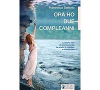 Ora ho due compleanni. La storia vera di una donna che ha scelto di resistere e ricominciare