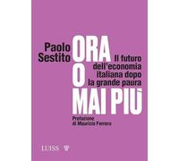 Ora o mai più. Il futuro dell'economia italiana dopo la grande paura