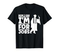 Ora Posso Spiegare perché Sono Troppo qualificato Divertente Laurea Maglietta