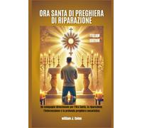 ORA SANTA DI PREGHIERA DI RIPARAZIONE: Un compagno devozionale per l'Ora Santa, la riparazione, l'intercessione e la profonda preghiera eucaristica