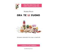 Ora te li suono. Strumenti alternativi fra riuso e creatività. Con CD-Audio