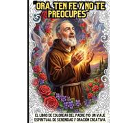 ORA, TEN FÉ Y......NO TE PREOCUPES: El libro de colorear del Padre Pío: Un viaje espiritual de serenidad y oración creativa.