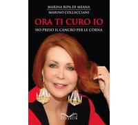 Ora ti curo io. Ho preso il cancro per le corna - Marina Ripa di