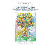 Ora ti racconto. Parlare apertamente a un figlio avuto tramite l'adozione o l'inseminazione artificiale