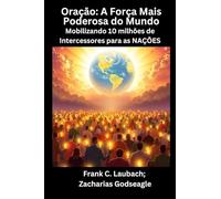 Oração - A Força Mais Poderosa do Mundo - Mobilizando 10 milhões de Intercessores para as NAÇÕES