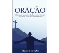 Oração: O Cordão Umbilical Espiritual do Crente: Conceitos, Princípios e Importância