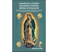 ORACIÓN DE LA NOVENA MILAGROSA A NUESTRA SEÑORA DE GUADALUPE: Una poderosa devoción de nueve días para la sanación, la guía y la intercesión divina.