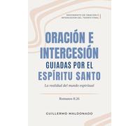 Oración e Intercesión Guiadas por el Espíritu Santo: La Realidad del Mundo Espiritual