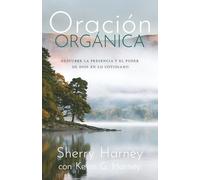 Oración Orgánica: Descubre la presencia y el poder de Dios en lo cotidiano