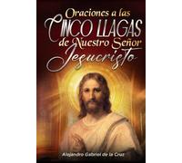 Oraciones a las Cinco Llagas de Nuestro Señor Jesucristo