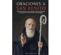 ORACIONES A SAN BENITO: LIBRO DE ORACIÓN A SAN BENITO PARA LA PROTECCIÓN, BENDICIÓN E INTERCESIÓN - DEVOCIONARIO CATÓLICO CON LA NOVENA DE LIBERACIÓN ... Y ORACIONES DE LA MEDALLA DE LA SANTA CRUZ: 5