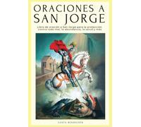 Oraciones a San Jorge: Libro de oración a San Jorge para la protección contra todo mal, la abundancia, la salud y más