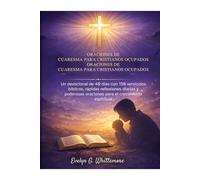 ORACIONES DE CUARESMA PARA CRISTIANOS OCUPADOS: Un devocional de 40 días con 150 versículos bíblicos, rápidas reflexiones diarias y poderosas oraciones para el crecimiento espiritua