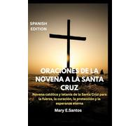 ORACIONES DE LA NOVENA A LA SANTA CRUZ: Novena católica y letanía de la Santa Cruz para la fuerza, la curación, la protección y la esperanza eterna
