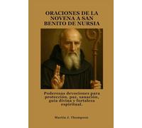 ORACIONES DE LA NOVENA A SAN BENITO DE NURSIA: Poderosas devociones para protección, paz, sanación, guía divina y fortaleza espiritual.