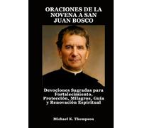 ORACIONES DE LA NOVENA A SAN JUAN BOSCO: Devociones Sagradas para Fortalecimiento, Protección, Milagros, Guía y Renovación Espiritual