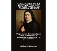 ORACIONES DE LA NOVENA A SANTA ÁNGELA MERICI: Un poderoso devocional para la fe, la sanación, la esperanza, la sabiduría y la paz interior.