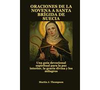 ORACIONES DE LA NOVENA A SANTA BRÍGIDA DE SUECIA: Una guía devocional espiritual para la paz interior, la gracia divina y los milagros