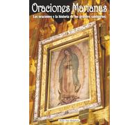 Oraciones Marianas: Las oraciones y su significado. La historia de los principales santuarios