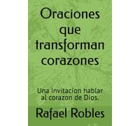 Oraciones que transforman corazones: Una invitacion hablar al corazon de Dios.
