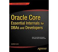 Oracle Core: Essential Internals for DBAs and Developers: Essential Internals for DBAs and Developers
