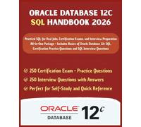Oracle Database 12c SQL Handbook 2026: All-In-One Package - Includes Basics of Oracle Database 12c SQL, Certification Practice Questions and SQL Interview Questions | Practical SQL for Real Jobs