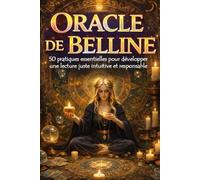 Oracle de Belline - 50 pratiques essentielles pour développer une lecture juste, intuitive et responsable: Guide pratique pour apprendre à interpréter ... tirages clairs et développer son intuition