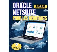 ORACLE NETSUITE POUR DÉBUTANTS: Guide complet étape par étape pour configurer, utiliser et maîtriser NetSuiteGestion d'entreprise, comptabilité et CRM