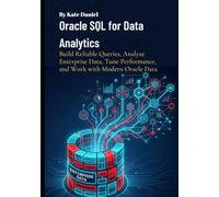 Oracle SQL for Data Analytics: Build Reliable Queries, Analyze Enterprise Data, Tune Performance, and Work with Modern Oracle Data