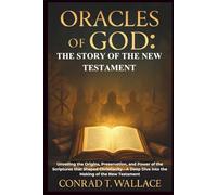 ORACLES OF GOD: THE STORY OF THE NEW TESTAMENT: Unveiling the Origins, Preservation, and Power of the Scriptures that Shaped Christianity-A Deep Dive into the Making of the New Testament