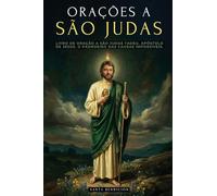 ORAÇÕES A SÃO JUDAS TADEU: DEVOCIONÁRIO E LIVRO DE ORAÇÃO A SÃO JUDAS TADEU, APÓSTOLO DE JESUS. O PADROEIRO DAS CAUSAS DESESPERADAS E IMPOSSÍVEIS. ... MILAGROSAS E NOVENA - EDIÇÃO PORTUGUESA: 3