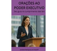 Orações ao Poder Executivo: Seu guia no cumprimento das leis