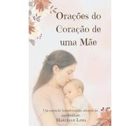 ORAÇÕES DO CORAÇÃO DE UMA MÃE: Um coração transformado através da maternidade
