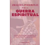 Orações poderosas para a guerra espiritual: Orando com autoridade para quebrar as correntes e fazer as coisas acontecerem